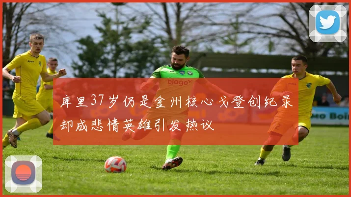 库里37岁仍是金州核心戈登创纪录却成悲情英雄引发热议