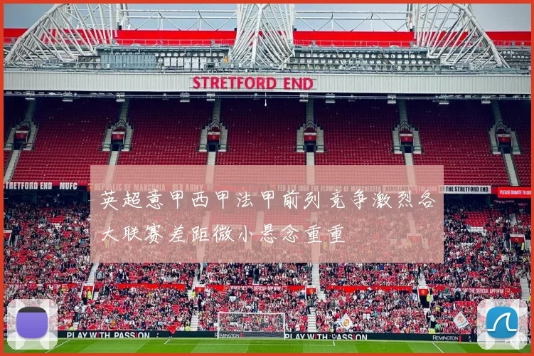 英超意甲西甲法甲前列竞争激烈各大联赛差距微小悬念重重