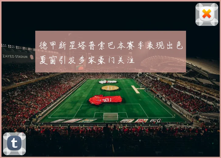 德甲新星塔普索巴本赛季表现出色夏窗引发多家豪门关注